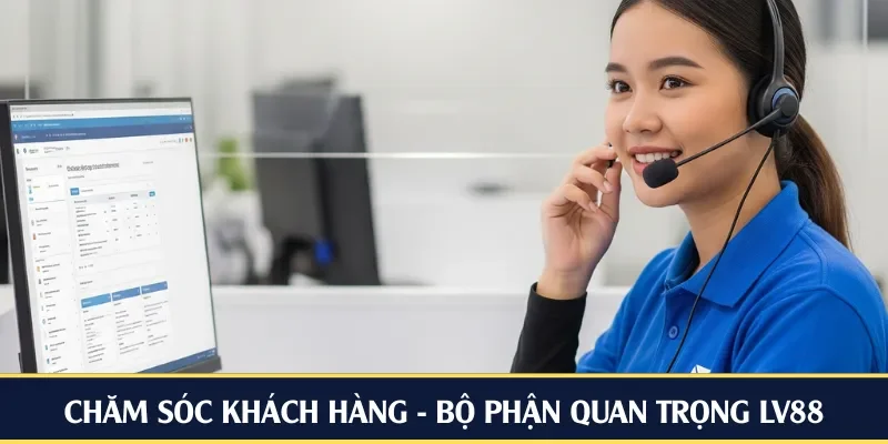 Chăm sóc khách hàng - Bộ phận quan trọng khi vận hành tại LV88