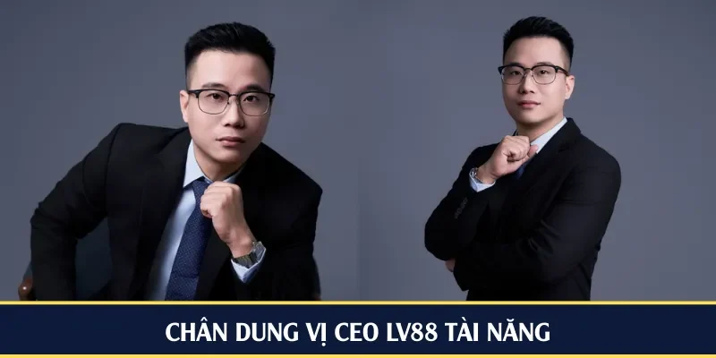 Chân dung vị CEO LV88 tài năng