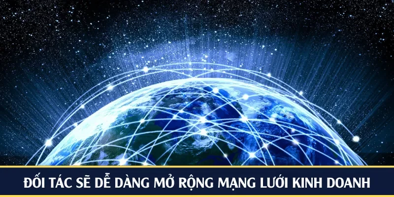 Đối tác sẽ dễ dàng mở rộng mạng lưới kinh doanh